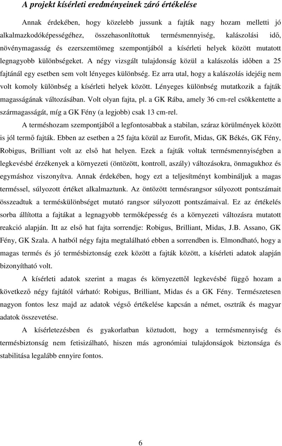 A négy vizsgált tulajdonság közül a kalászolás időben a 25 fajtánál egy esetben sem volt lényeges különbség.