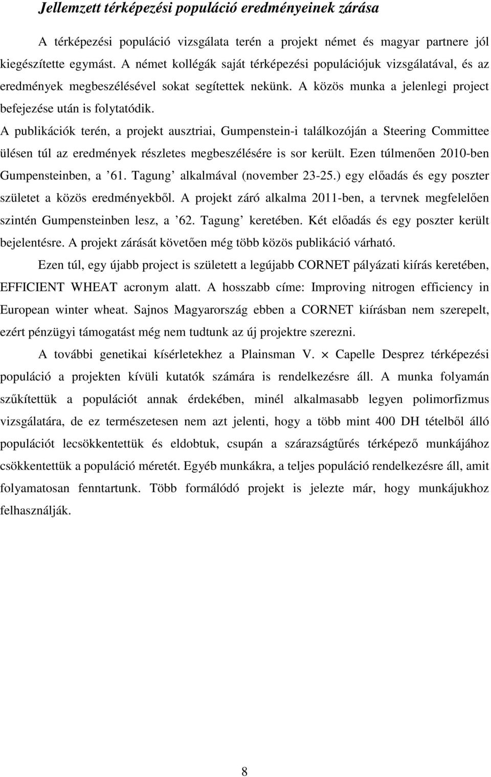 A publikációk terén, a projekt ausztriai, Gumpenstein-i találkozóján a Steering Committee ülésen túl az eredmények részletes megbeszélésére is sor került. Ezen túlmenően 2010-ben Gumpensteinben, a 61.