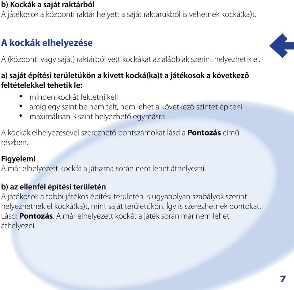 a) saját építési területükön a kivett kocká(ka)t a játékosok a következő feltételekkel tehetik le: minden kockát fektetni kell amíg egy szint be nem telt, nem lehet a következő szintet építeni