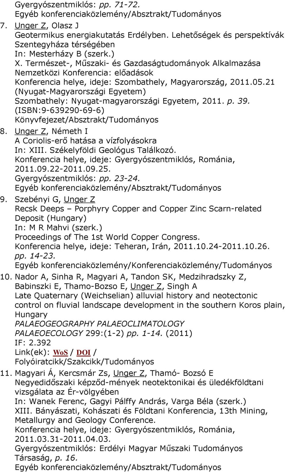 21 (Nyugat-Magyarországi Egyetem) Szombathely: Nyugat-magyarországi Egyetem, 2011. p. 39. (ISBN:9-639290-69-6) 8. Unger Z, Németh I A Coriolis-erő hatása a vízfolyásokra In: XIII.