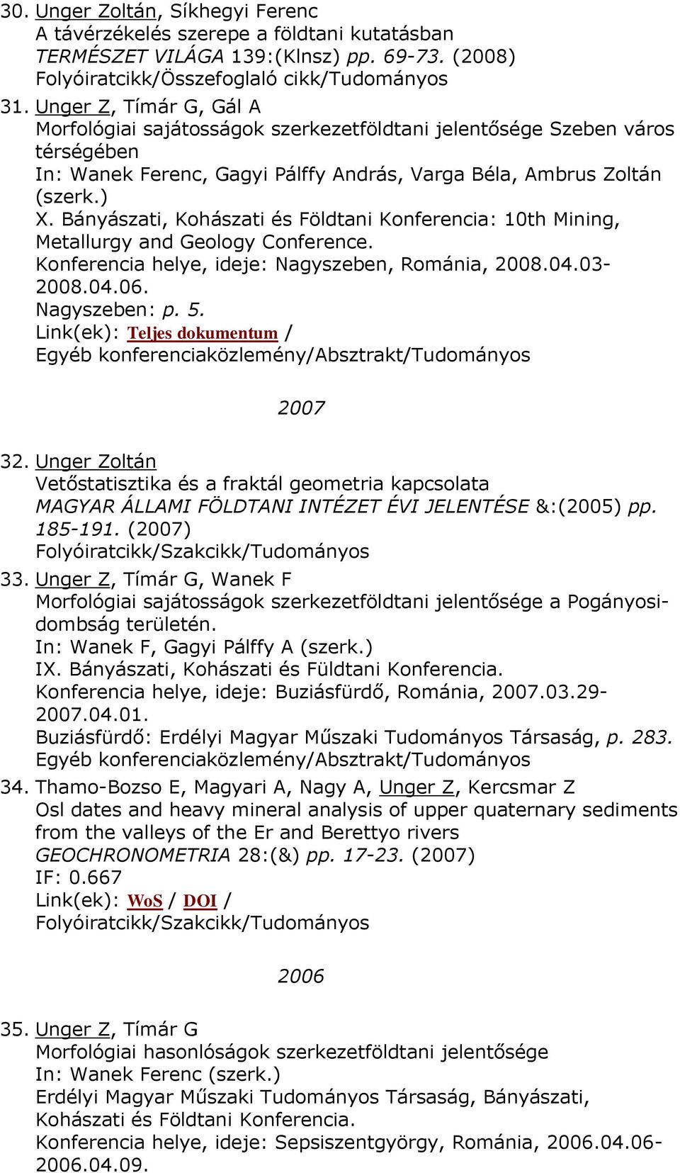 Bányászati, Kohászati és Földtani Konferencia: 10th Mining, Metallurgy and Geology Conference. Konferencia helye, ideje: Nagyszeben, Románia, 2008.04.03-2008.04.06. Nagyszeben: p. 5. 2007 32.