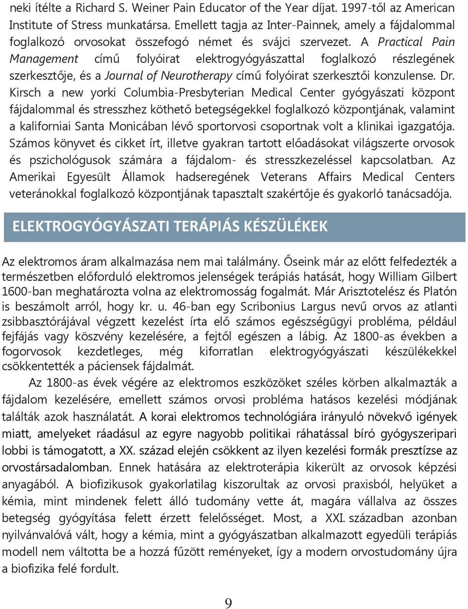 A Practical Pain Management című folyóirat elektrogyógyászattal foglalkozó részlegének szerkesztője, és a Journal of Neurotherapy című folyóirat szerkesztői konzulense. Dr.