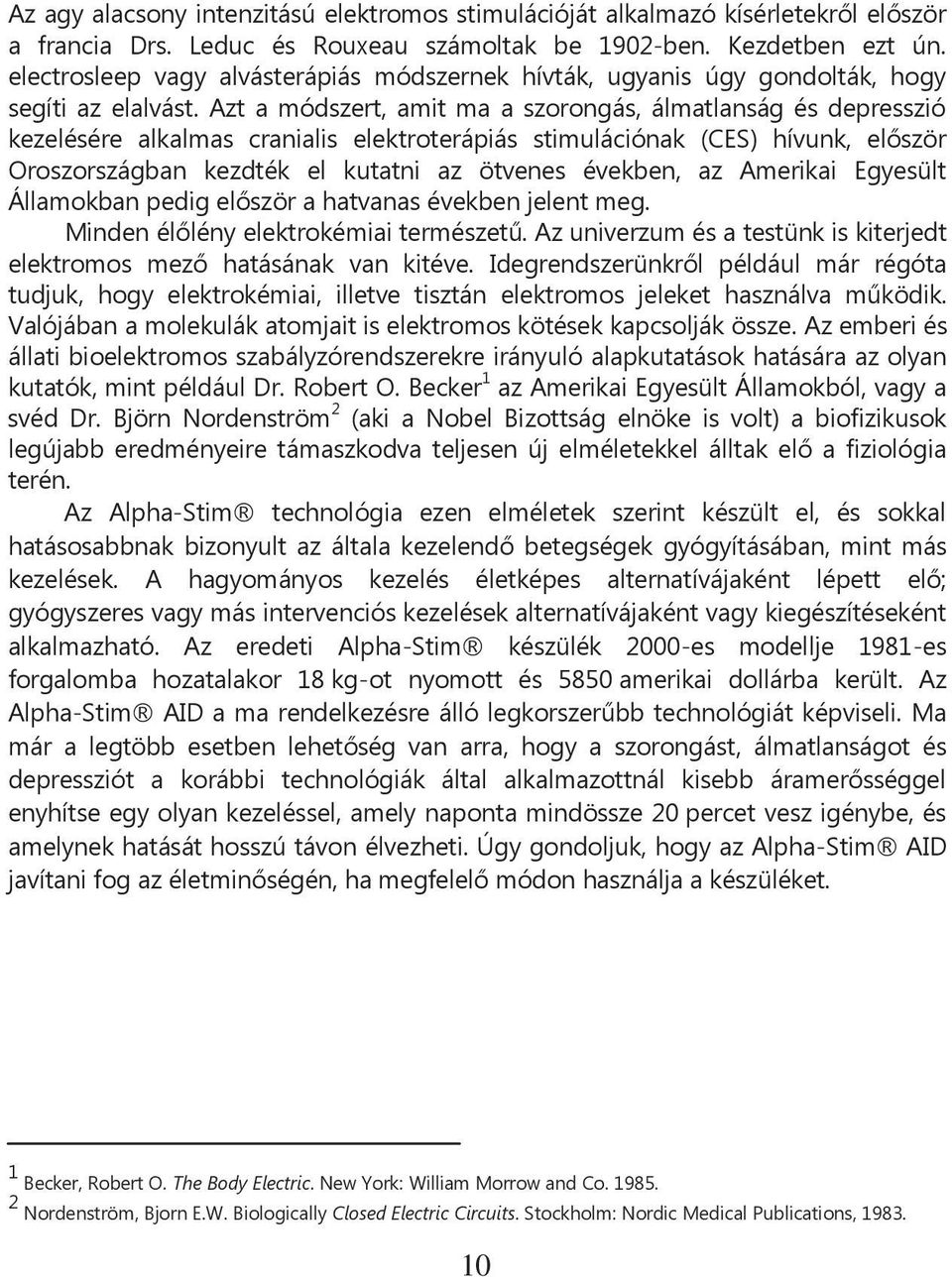 Azt a módszert, amit ma a szorongás, álmatlanság és depresszió kezelésére alkalmas cranialis elektroterápiás stimulációnak (CES) hívunk, először Oroszországban kezdték el kutatni az ötvenes években,
