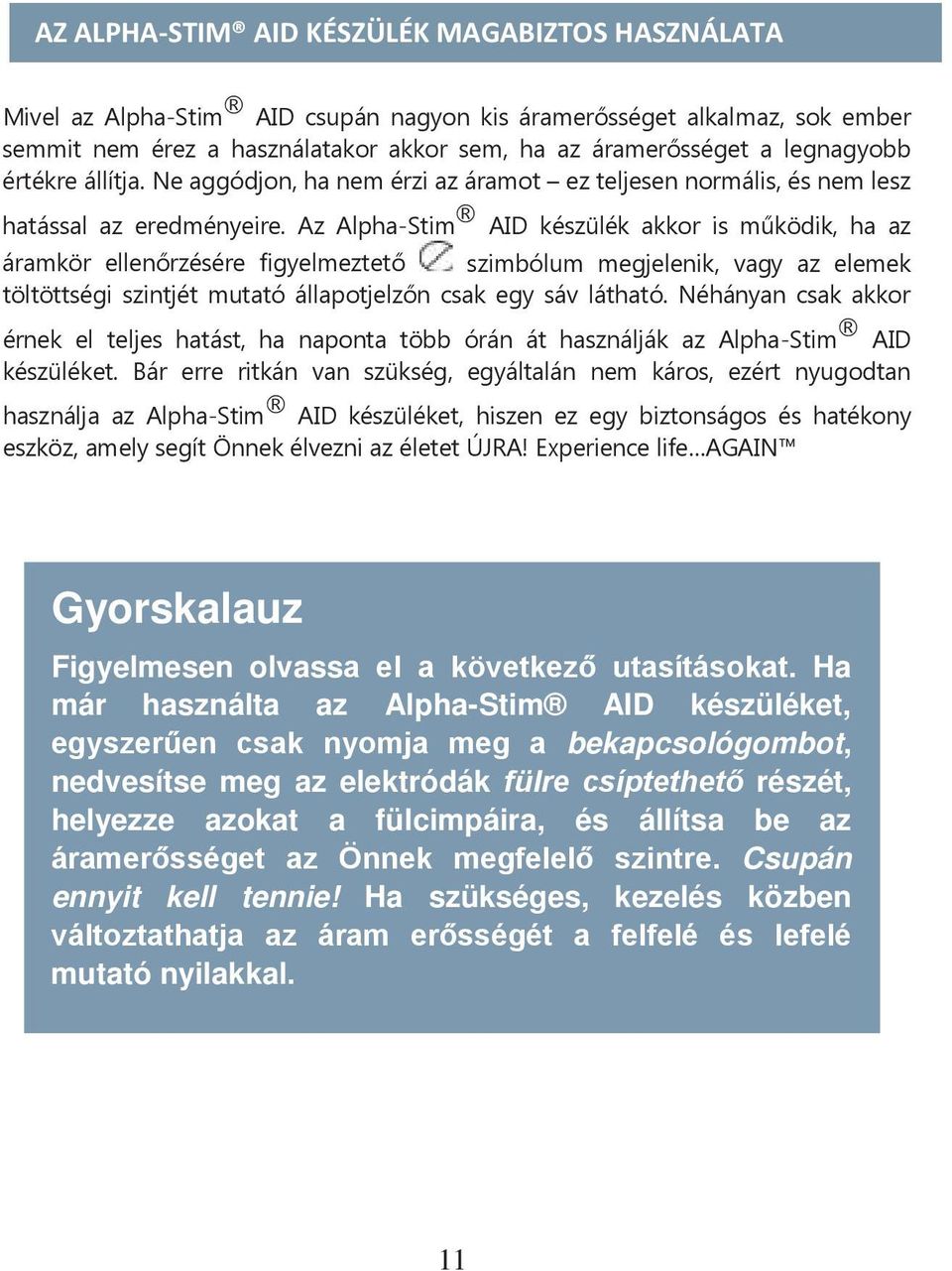 Az Alpha-Stim AID készülék akkor is működik, ha az áramkör ellenőrzésére figyelmeztető szimbólum megjelenik, vagy az elemek töltöttségi szintjét mutató állapotjelzőn csak egy sáv látható.