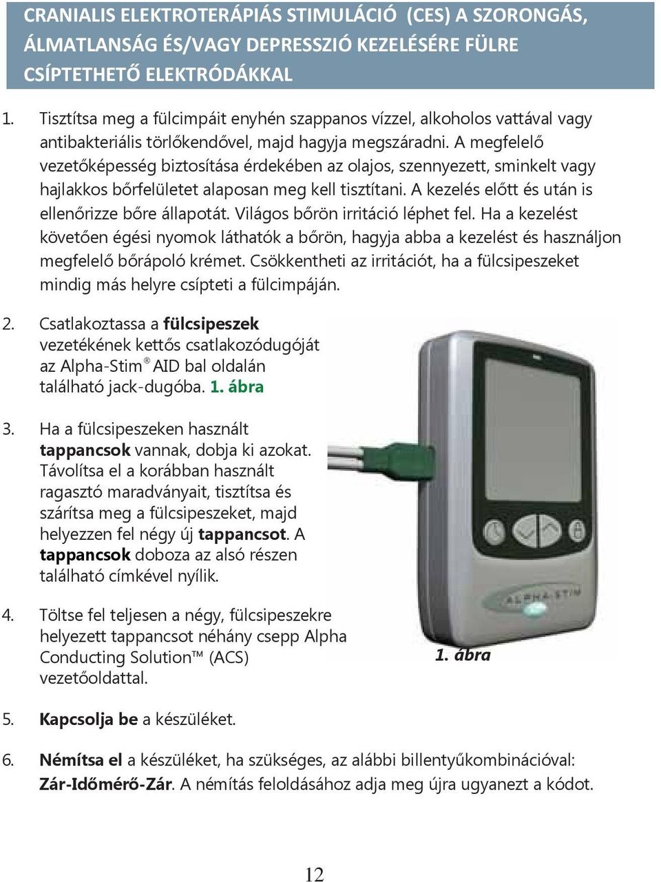A megfelelő vezetőképesség biztosítása érdekében az olajos, szennyezett, sminkelt vagy hajlakkos bőrfelületet alaposan meg kell tisztítani. A kezelés előtt és után is ellenőrizze bőre állapotát.