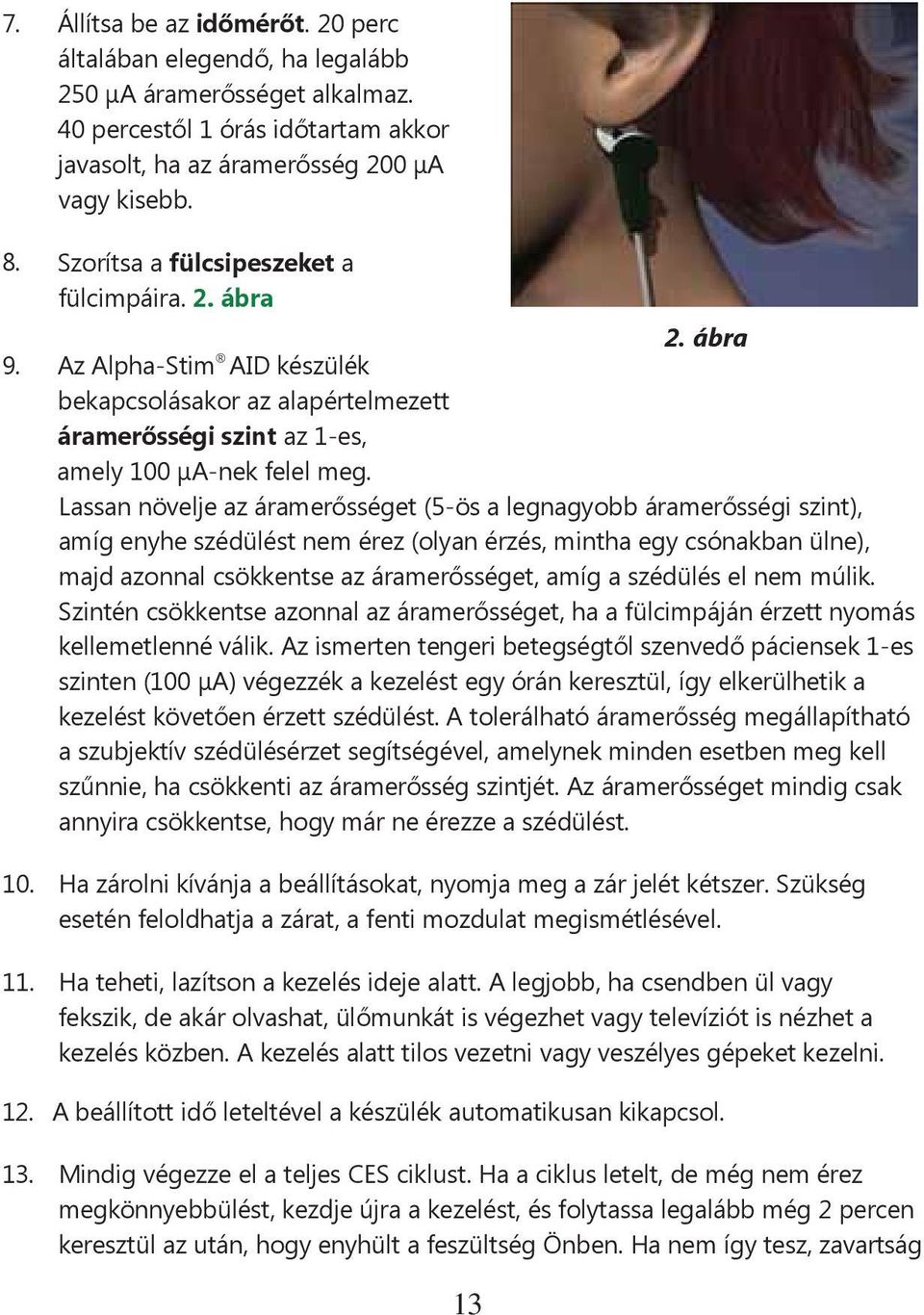 Lassan növelje az áramerősséget (5-ös a legnagyobb áramerősségi szint), amíg enyhe szédülést nem érez (olyan érzés, mintha egy csónakban ülne), majd azonnal csökkentse az áramerősséget, amíg a