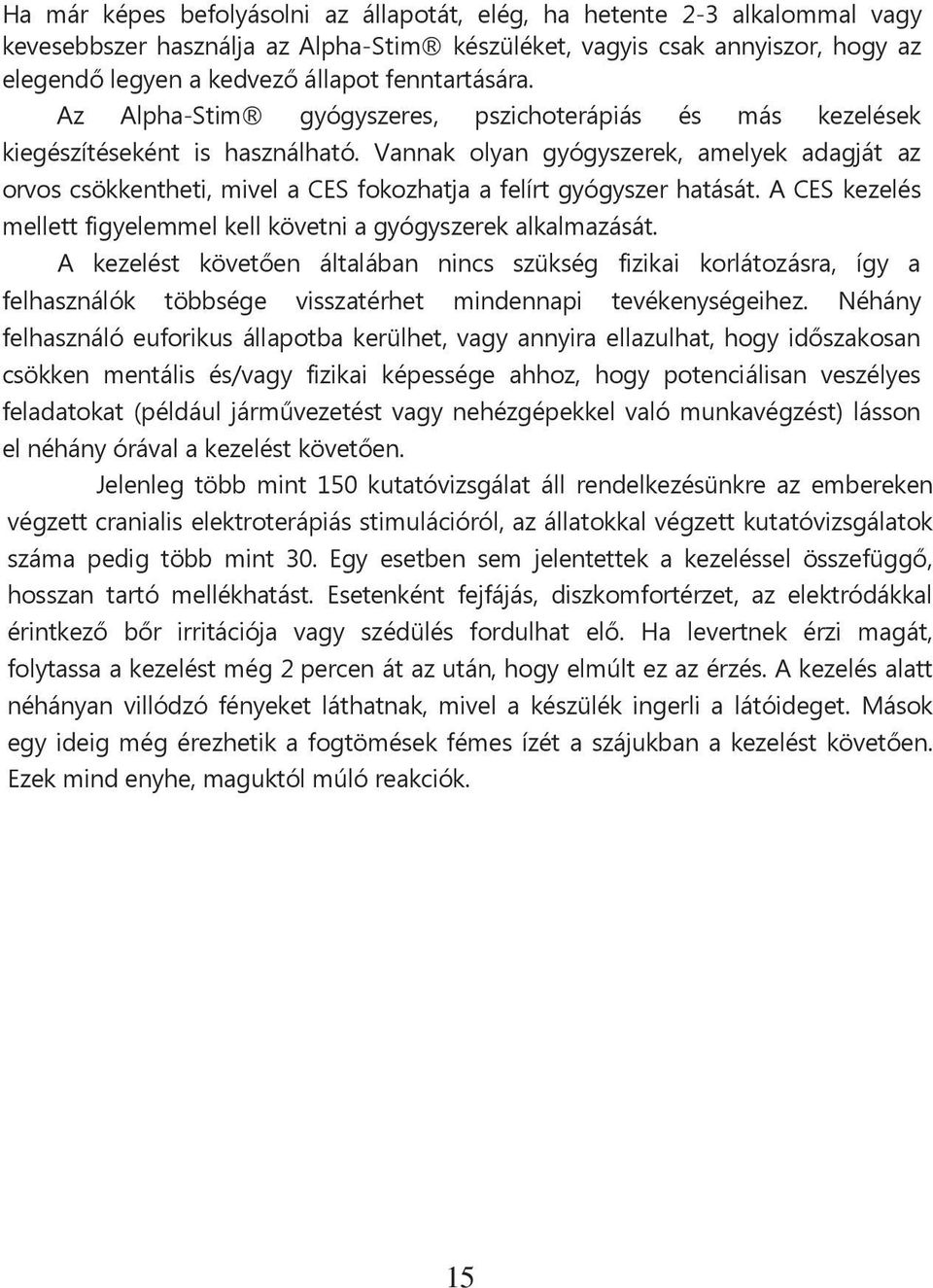 Vannak olyan gyógyszerek, amelyek adagját az orvos csökkentheti, mivel a CES fokozhatja a felírt gyógyszer hatását. A CES kezelés mellett figyelemmel kell követni a gyógyszerek alkalmazását.