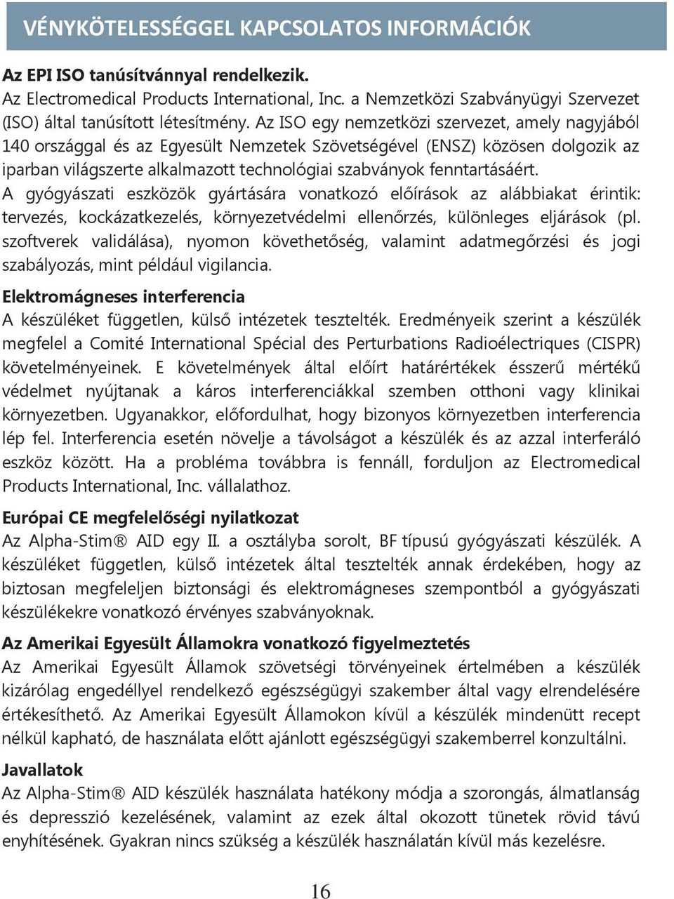 A gyógyászati eszközök gyártására vonatkozó előírások az alábbiakat érintik: tervezés, kockázatkezelés, környezetvédelmi ellenőrzés, különleges eljárások (pl.