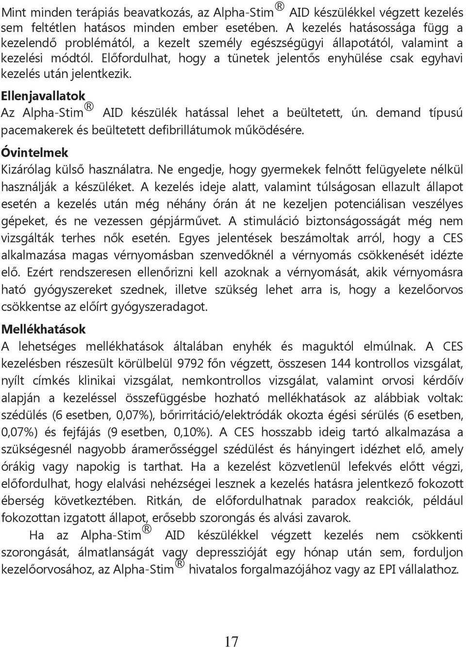 Előfordulhat, hogy a tünetek jelentős enyhülése csak egyhavi kezelés után jelentkezik. Ellenjavallatok Az Alpha-Stim AID készülék hatással lehet a beültetett, ún.
