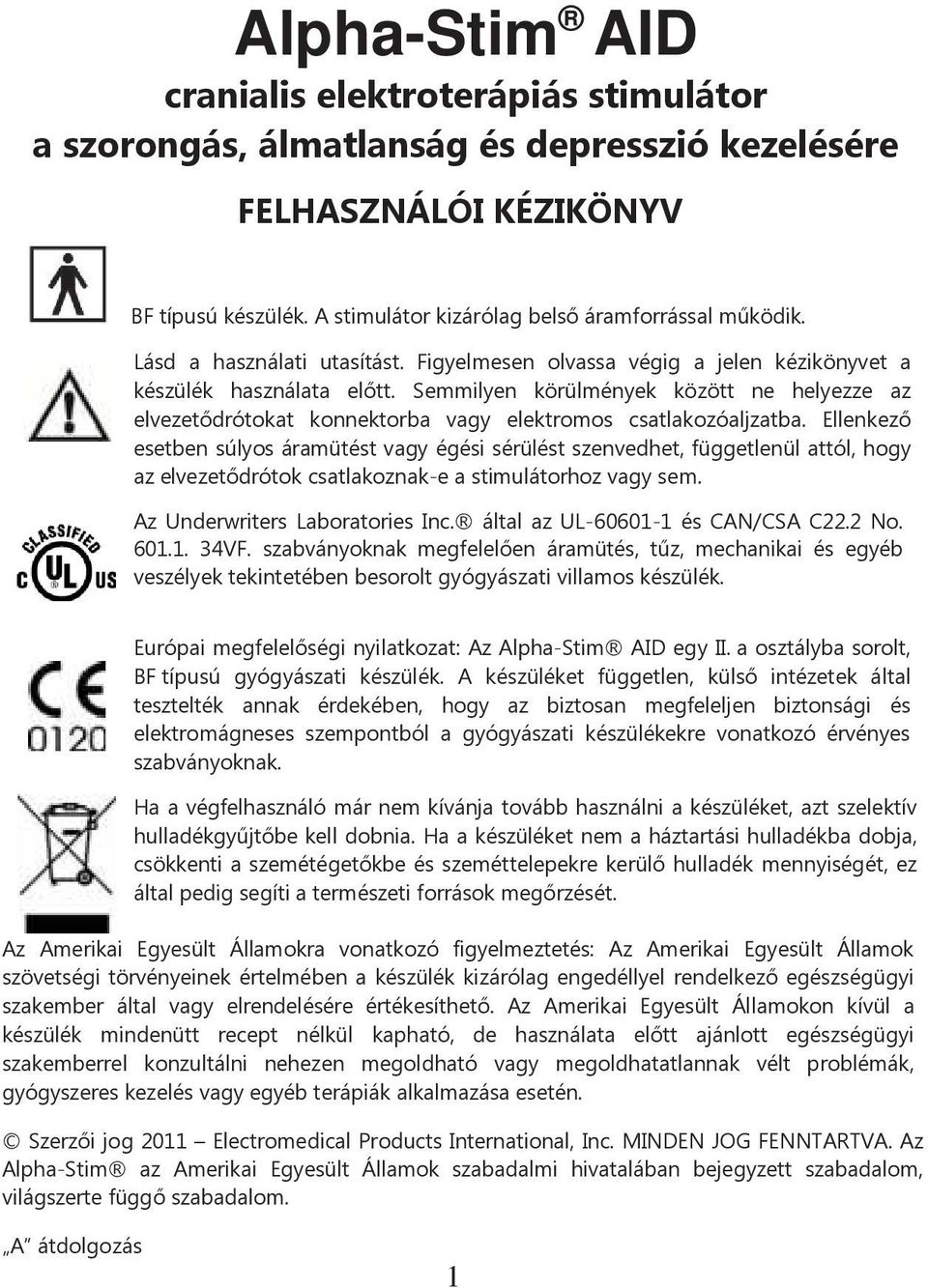 Semmilyen körülmények között ne helyezze az elvezetődrótokat konnektorba vagy elektromos csatlakozóaljzatba.
