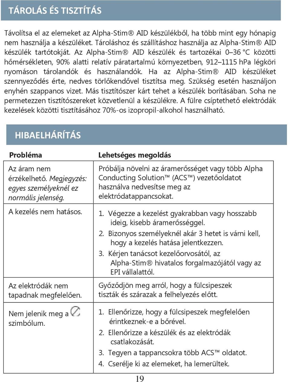 Az Alpha-Stim AID készülék és tartozékai 0 36 C közötti hőmérsékleten, 90% alatti relatív páratartalmú környezetben, 912 1115 hpa légköri nyomáson tárolandók és használandók.