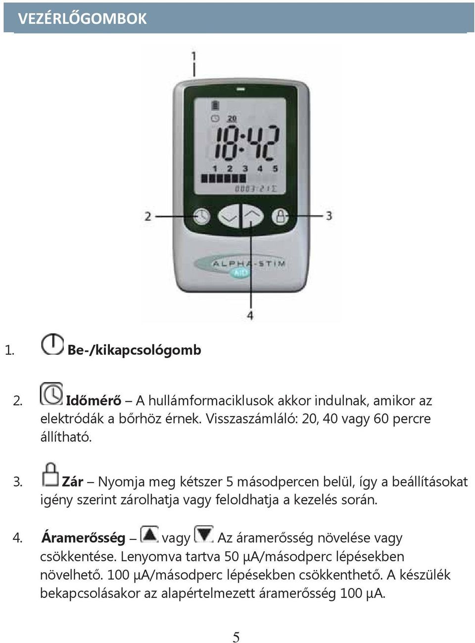 Zár Nyomja meg kétszer 5 másodpercen belül, így a beállításokat igény szerint zárolhatja vagy feloldhatja a kezelés során. 4.