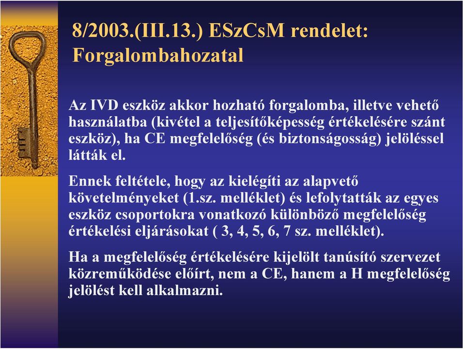 szánt eszköz), ha CE megfelelőség (és biztonságosság) jelöléssel látták el. Ennek feltétele, hogy az kielégíti az alapvető követelményeket (1.sz. melléklet) és lefolytatták az egyes eszköz csoportokra vonatkozó különböző megfelelőség értékelési eljárásokat ( 3, 4, 5, 6, 7 sz.