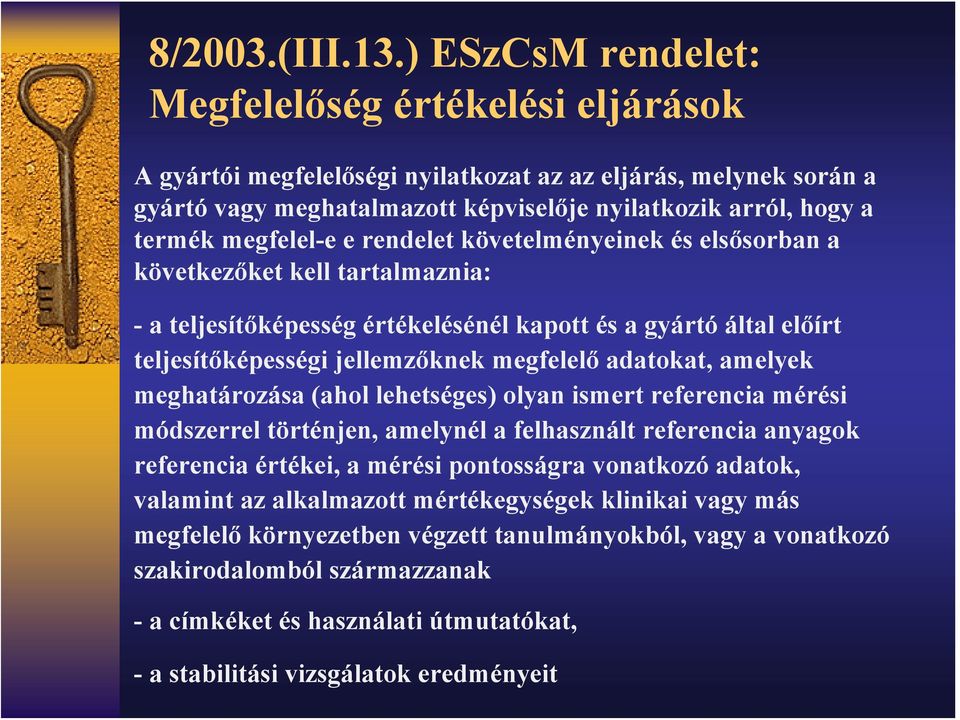 megfelel-e e rendelet követelményeinek és elsősorban a következőket kell tartalmaznia: - a teljesítőképesség értékelésénél kapott és a gyártó által előírt teljesítőképességi jellemzőknek megfelelő