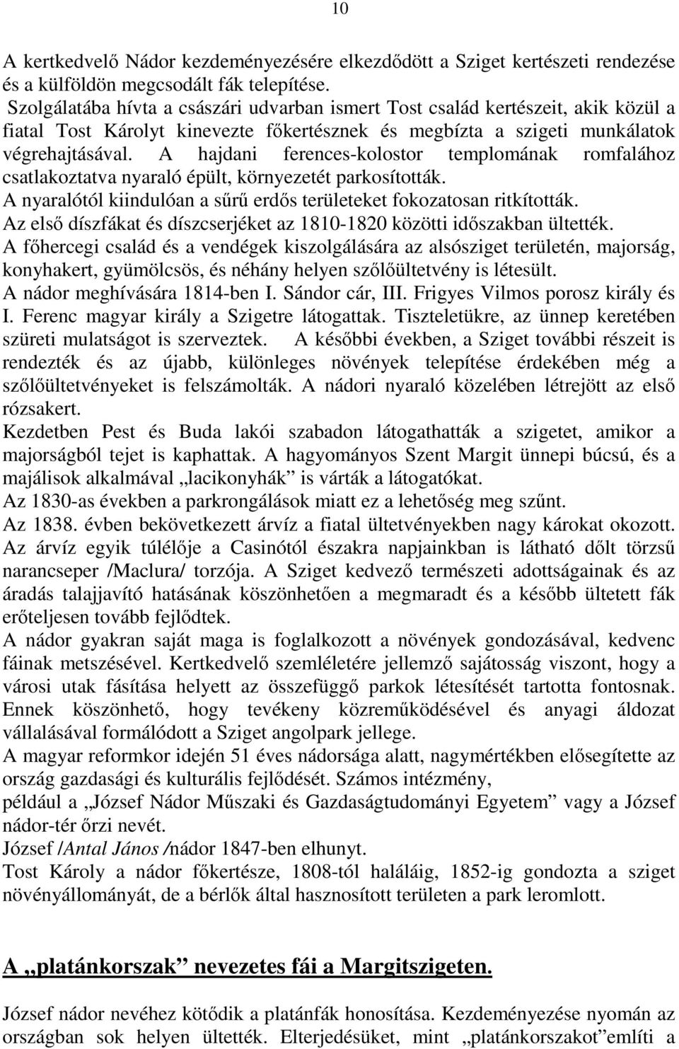 A hajdani ferences-kolostor templomának romfalához csatlakoztatva nyaraló épült, környezetét parkosították. A nyaralótól kiindulóan a sűrű erdős területeket fokozatosan ritkították.