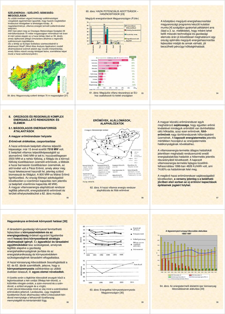 2001-ben jelent meg az Országos Meteorológiai Szolgálat 29 mérıállomásának 70 méter magasságban minimálisan két éven át mért adatai alapján az a hazai térkép (lásd az 59.