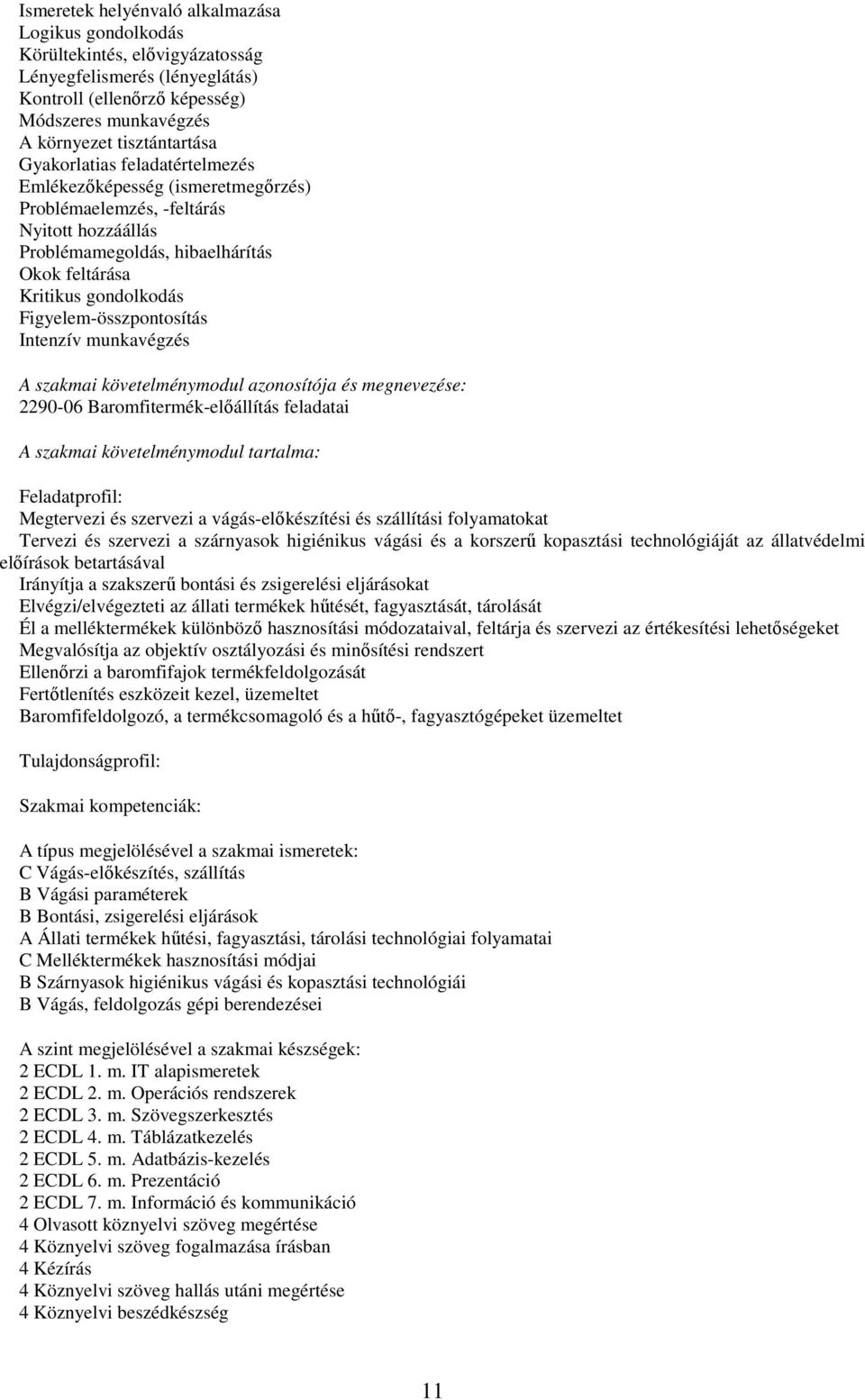 Figyelem-összpontosítás Intenzív munkavégzés A szakmai követelménymodul azonosítója és megnevezése: 2290-06 Baromfitermék-előállítás feladatai A szakmai követelménymodul tartalma: Feladatprofil: