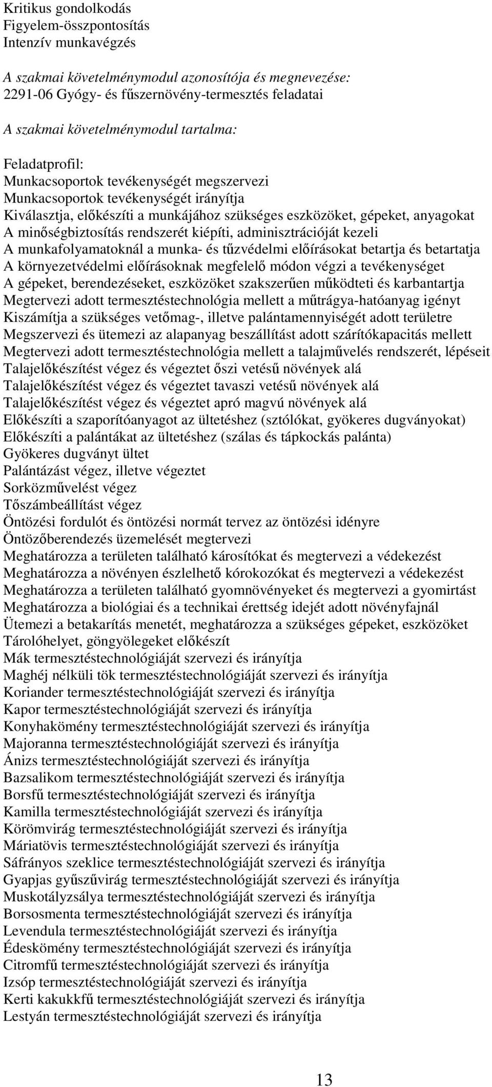 minőségbiztosítás rendszerét kiépíti, adminisztrációját kezeli A munkafolyamatoknál a munka- és tűzvédelmi előírásokat betartja és betartatja A környezetvédelmi előírásoknak megfelelő módon végzi a