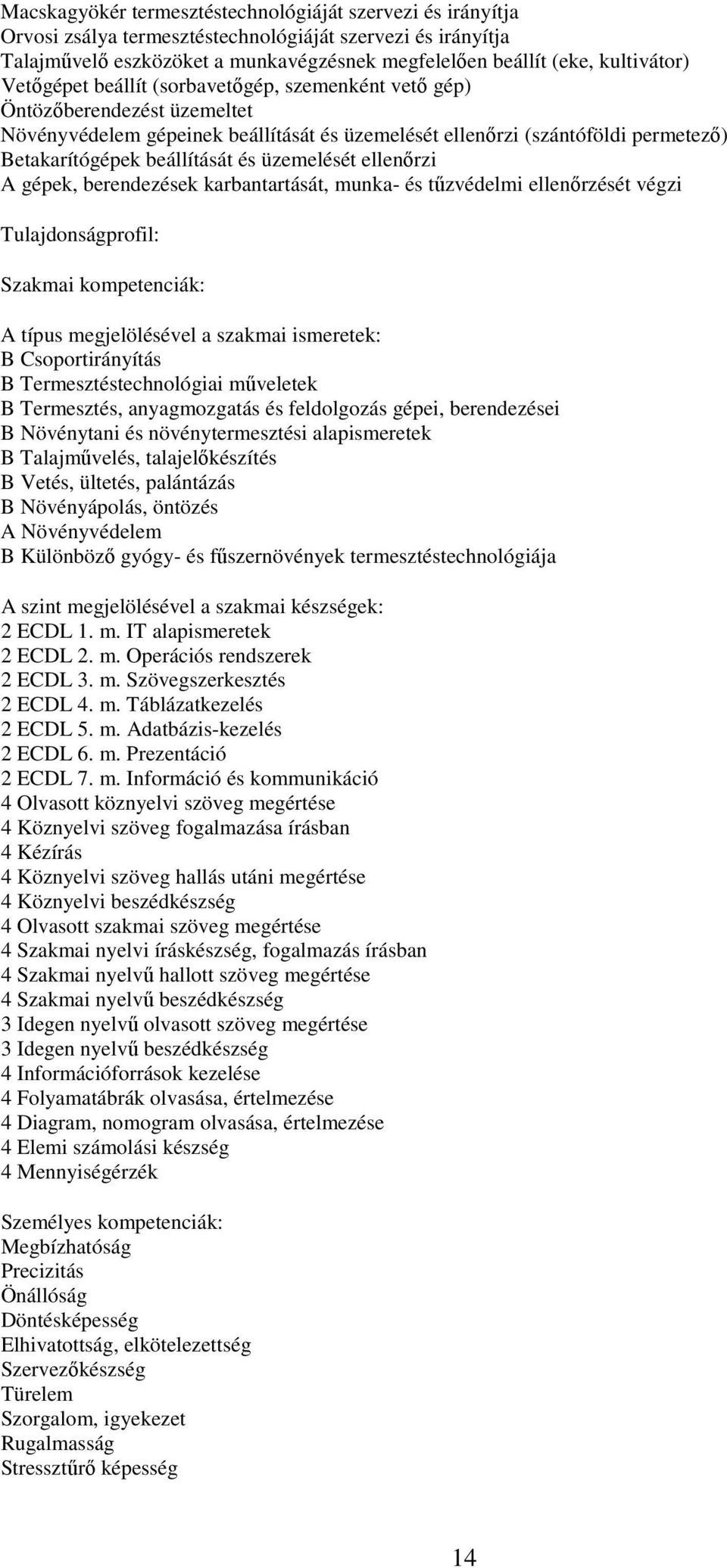 üzemelését ellenőrzi A gépek, berendezések karbantartását, munka- és tűzvédelmi ellenőrzését végzi Tulajdonságprofil: Szakmai kompetenciák: A típus megjelölésével a szakmai ismeretek: B