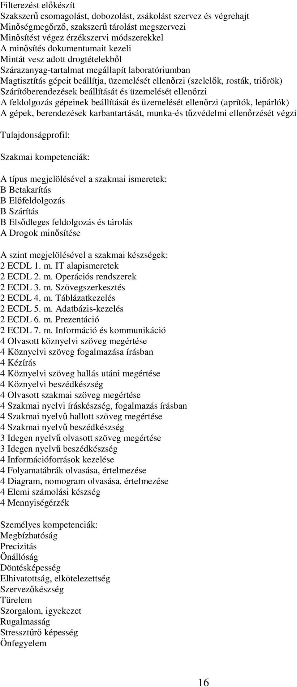 Szárítóberendezések beállítását és üzemelését ellenőrzi A feldolgozás gépeinek beállítását és üzemelését ellenőrzi (aprítók, lepárlók) A gépek, berendezések karbantartását, munka-és tűzvédelmi