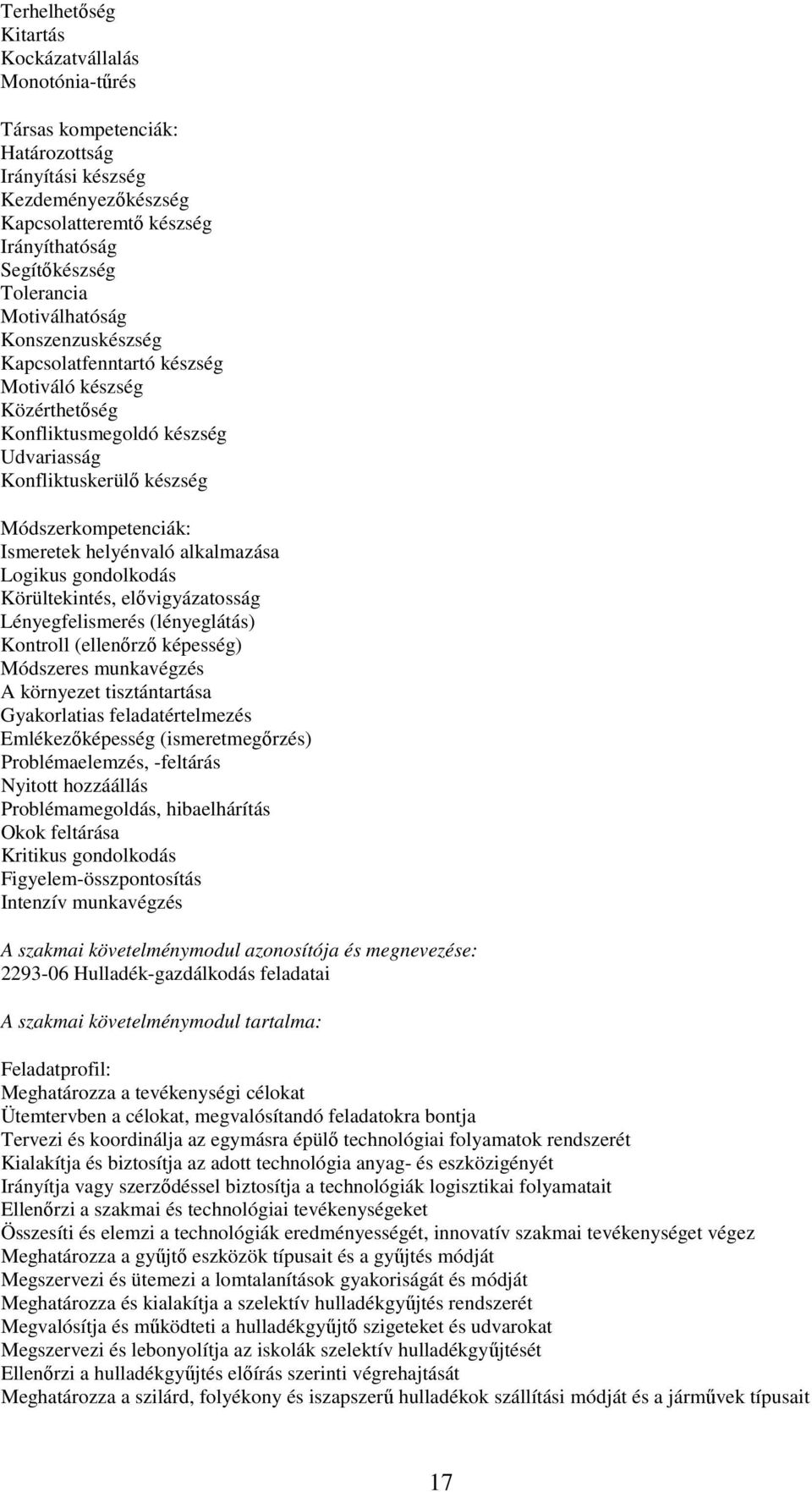 alkalmazása Logikus gondolkodás Körültekintés, elővigyázatosság Lényegfelismerés (lényeglátás) Kontroll (ellenőrző képesség) Módszeres munkavégzés A környezet tisztántartása Gyakorlatias