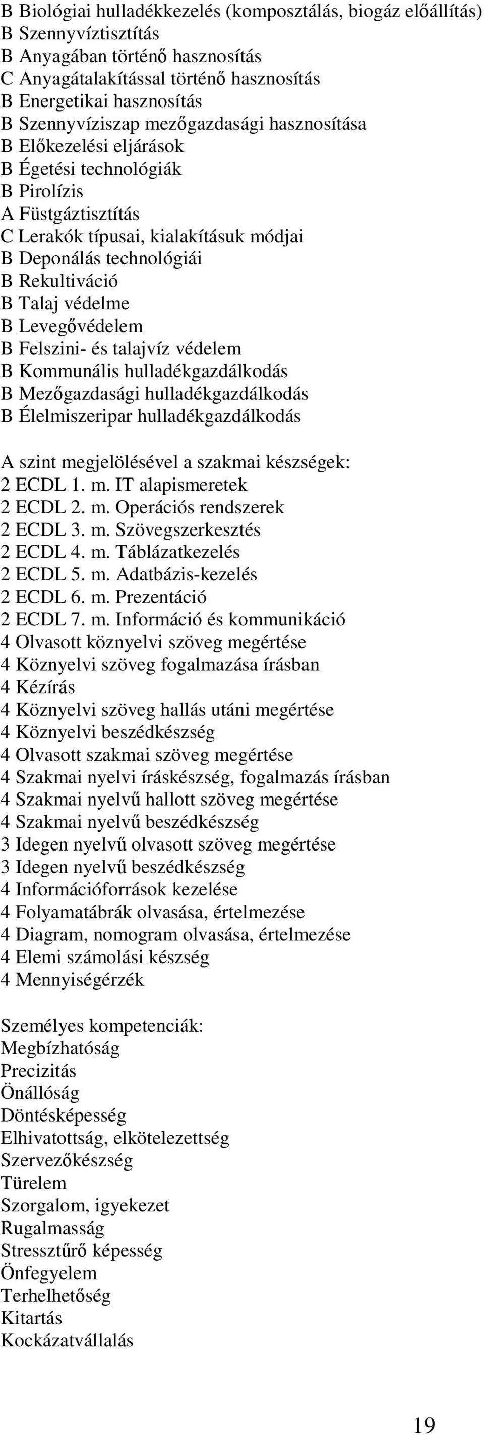 B Levegővédelem B Felszini- és talajvíz védelem B Kommunális hulladékgazdálkodás B Mezőgazdasági hulladékgazdálkodás B Élelmiszeripar hulladékgazdálkodás A szint megjelölésével a szakmai készségek: 2