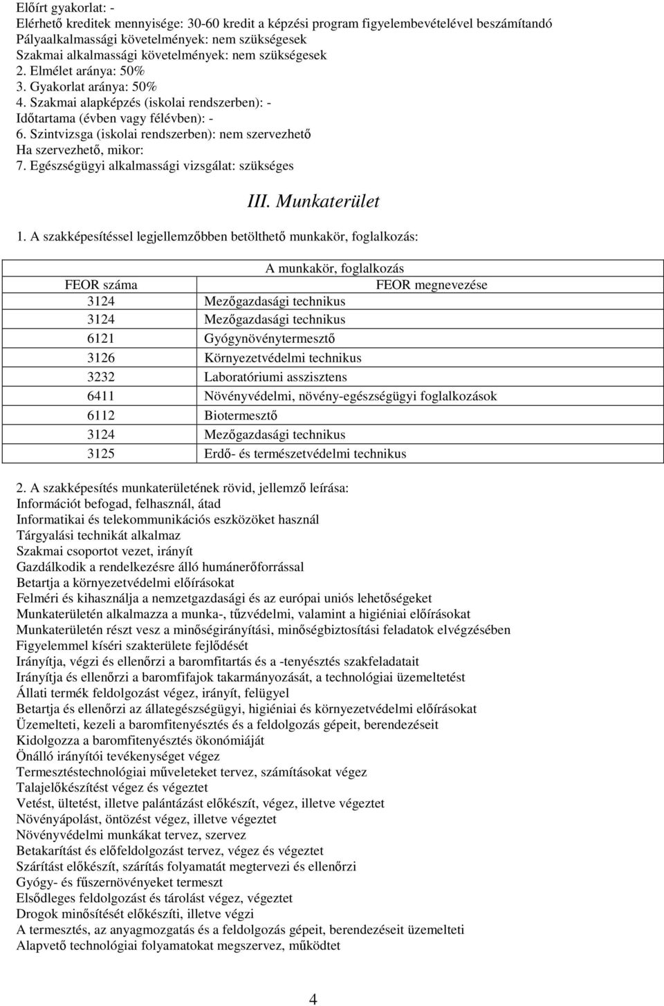 Szintvizsga (iskolai rendszerben): nem szervezhető Ha szervezhető, mikor: 7. Egészségügyi alkalmassági vizsgálat: szükséges III. Munkaterület 1.