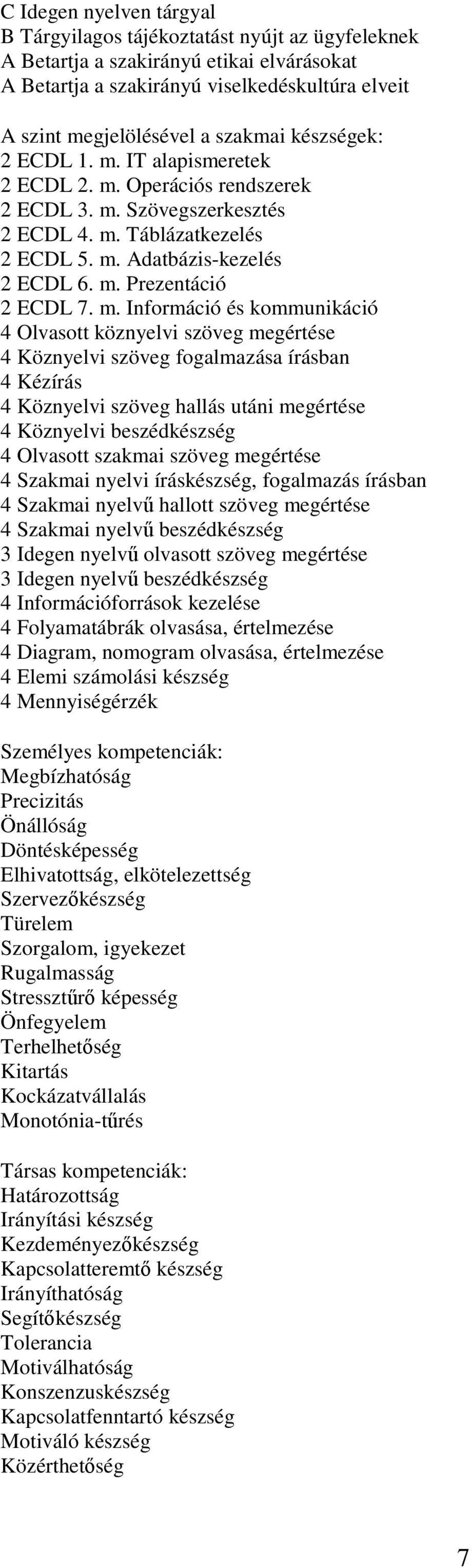 m. Információ és kommunikáció 4 Olvasott köznyelvi szöveg megértése 4 Köznyelvi szöveg fogalmazása írásban 4 Kézírás 4 Köznyelvi szöveg hallás utáni megértése 4 Köznyelvi beszédkészség 4 Olvasott