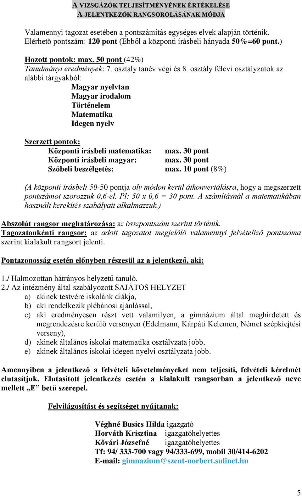 osztály félévi osztályzatok az alábbi tárgyakból: Magyar nyelvtan Magyar irodalom Történelem Matematika Idegen nyelv Szerzett pontok: Központi írásbeli matematika: max.