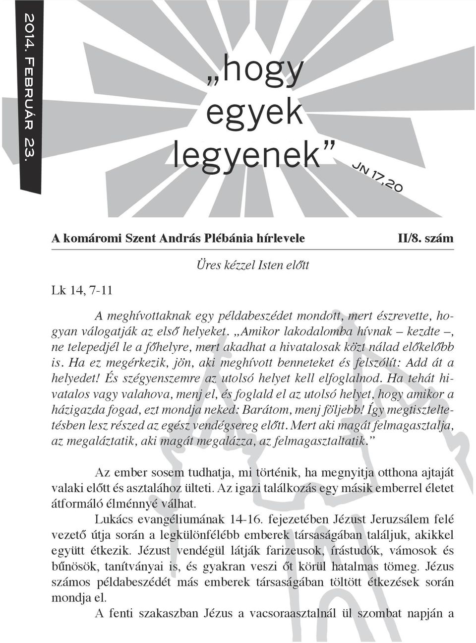 Amikor lakodalomba hívnak kezdte, ne telepedjél le a főhelyre, mert akadhat a hivatalosak közt nálad előkelőbb is. Ha ez megérkezik, jön, aki meghívott benneteket és felszólít: Add át a helyedet!