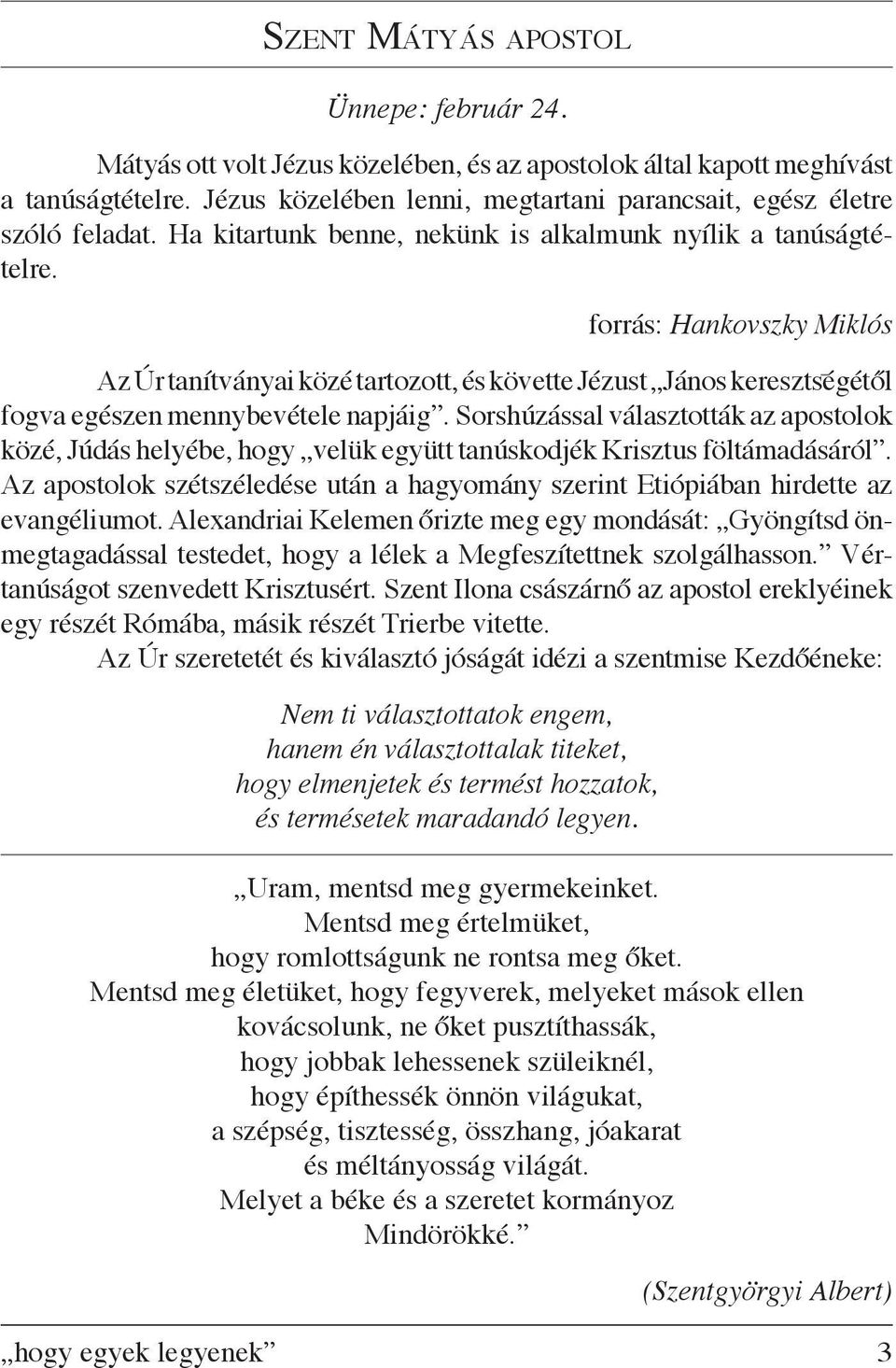 forrás: Hankovszky Miklós Az Úr tanítványai közé tartozott, és követte Jézust János keresztségétől fogva egészen mennybevétele napjáig.