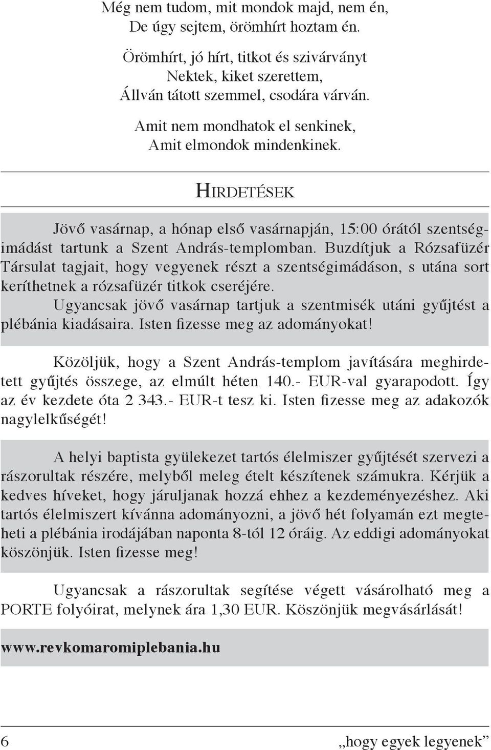 Buzdítjuk a Rózsafüzér Társulat tagjait, hogy vegyenek részt a szentségimádáson, s utána sort keríthetnek a rózsafüzér titkok cseréjére.