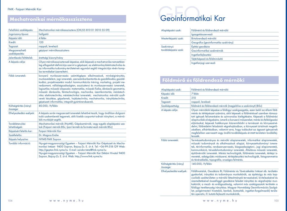 gépészet, az elektronika/elektrotechnika és az informatika tudomány-területeinek egymást segítő integrációja révén komplex termékeket üzemeltetni.