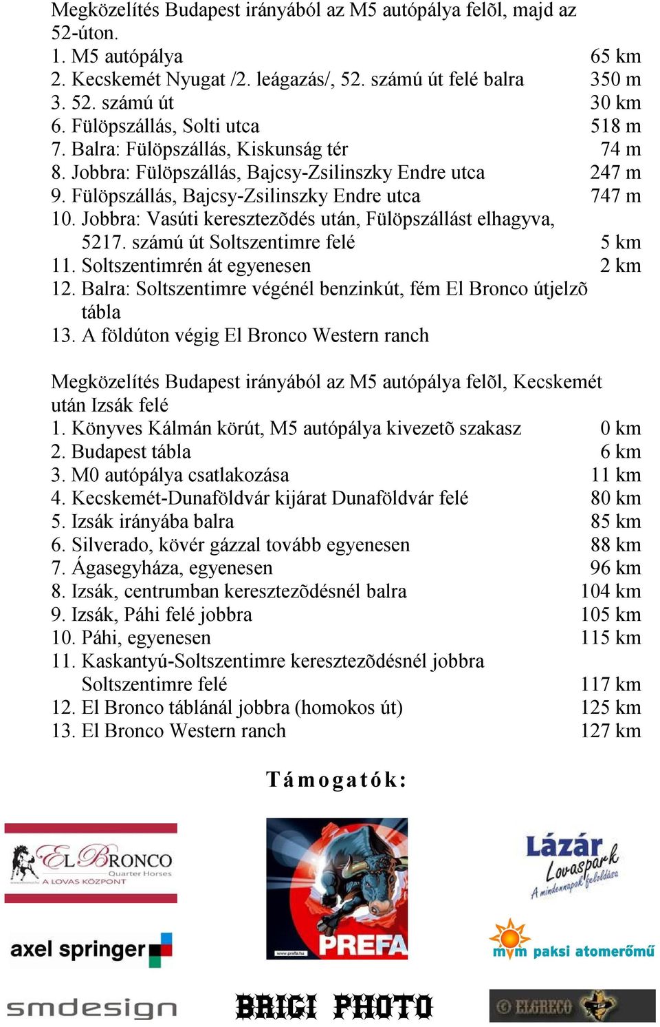 Jobbra: Vasúti keresztezõdés után, Fülöpszállást elhagyva, 5217. számú út Soltszentimre felé 5 km 11. Soltszentimrén át egyenesen 2 km 12.