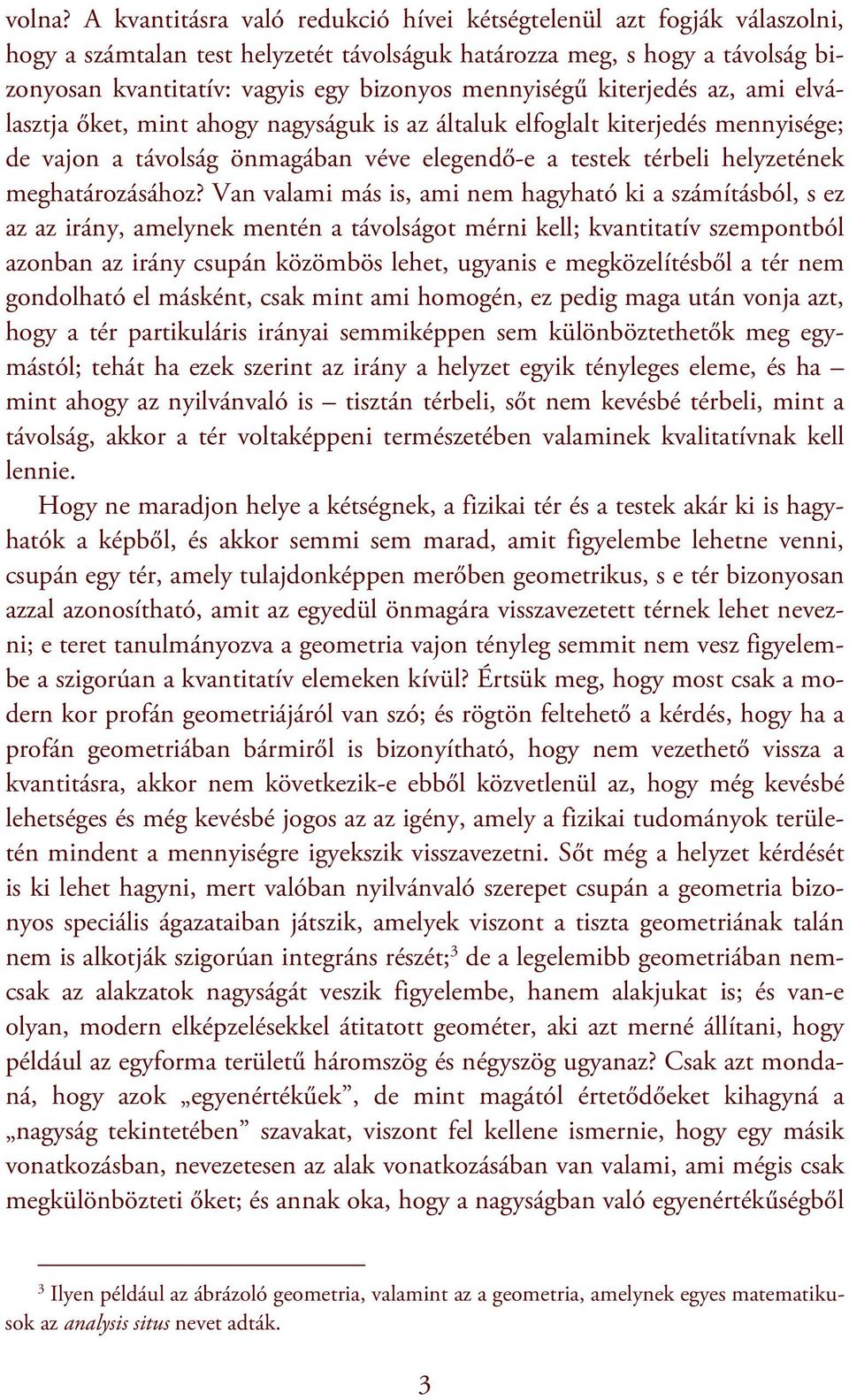 mennyiségű kiterjedés az, ami elválasztja őket, mint ahogy nagyságuk is az általuk elfoglalt kiterjedés mennyisége; de vajon a távolság önmagában véve elegendő-e a testek térbeli helyzetének