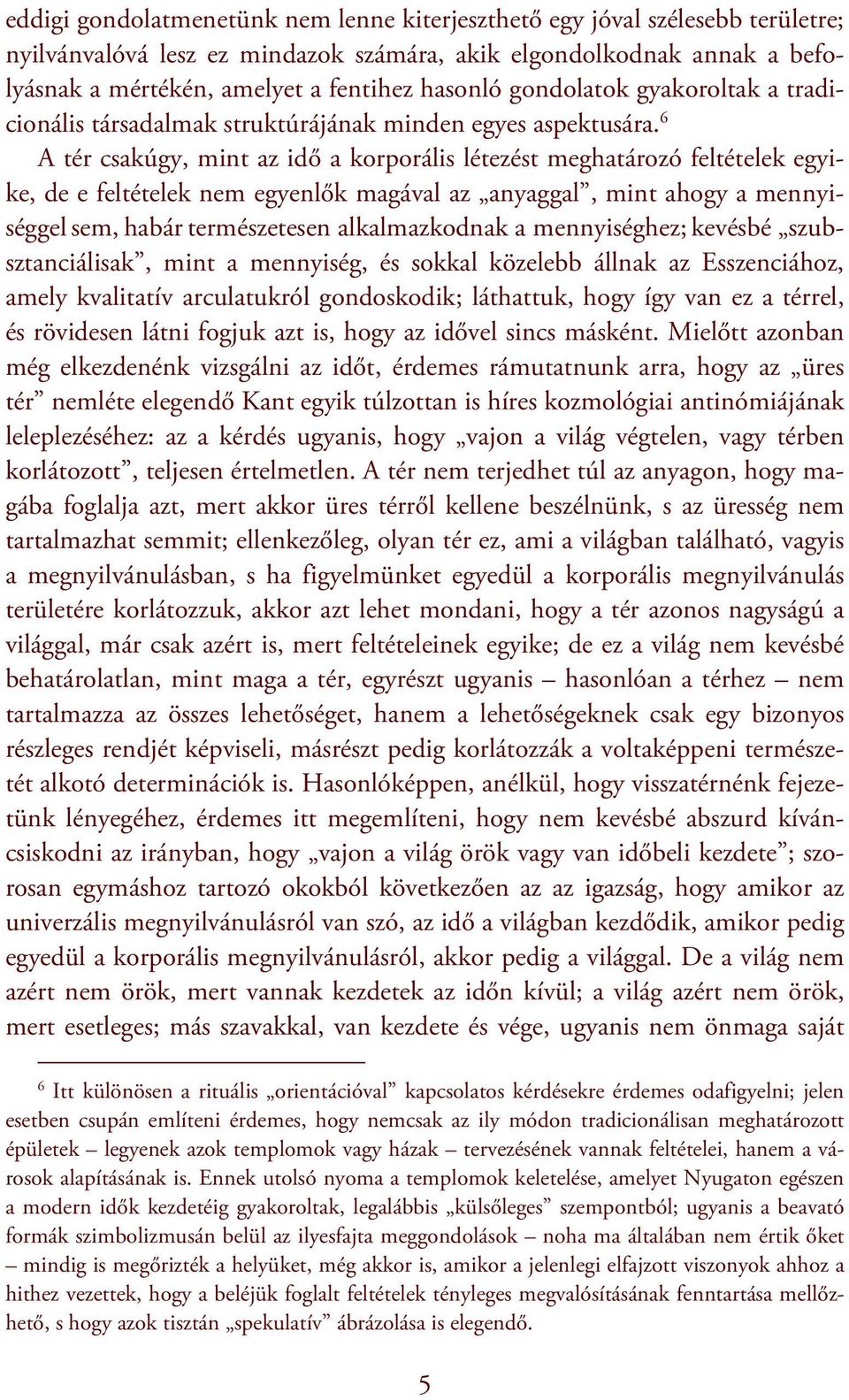 6 A tér csakúgy, mint az idő a korporális létezést meghatározó feltételek egyike, de e feltételek nem egyenlők magával az anyaggal, mint ahogy a mennyiséggel sem, habár természetesen alkalmazkodnak a