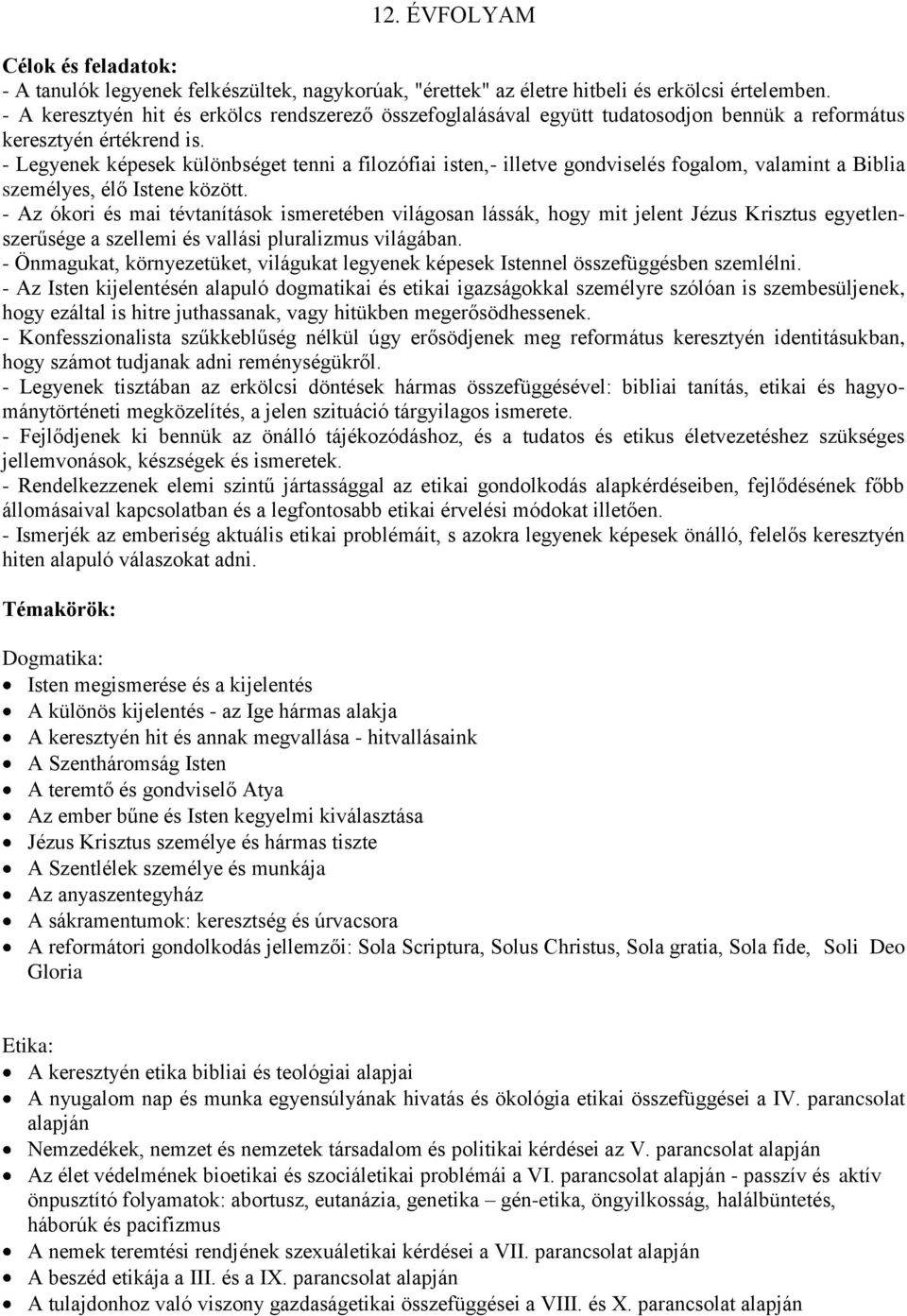 - Legyenek képesek különbséget tenni a filozófiai isten,- illetve gondviselés fogalom, valamint a Biblia személyes, élő Istene között.