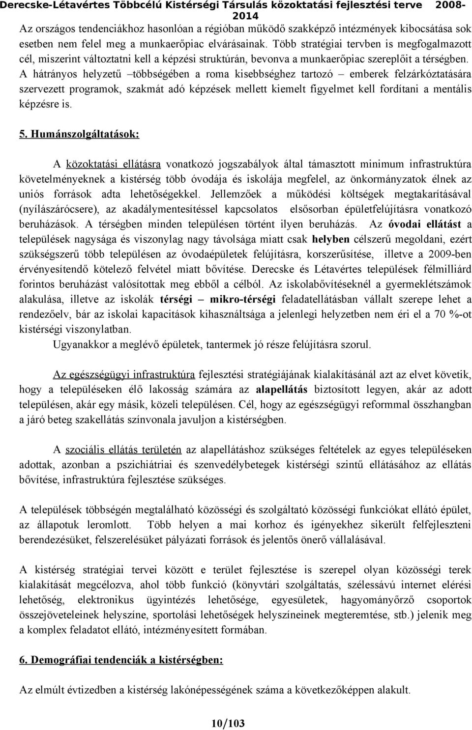 A hátrányos helyzetű többségében a roma kisebbséghez tartozó emberek felzárkóztatására szervezett programok, szakmát adó képzések mellett kiemelt figyelmet kell fordítani a mentális képzésre is. 5.