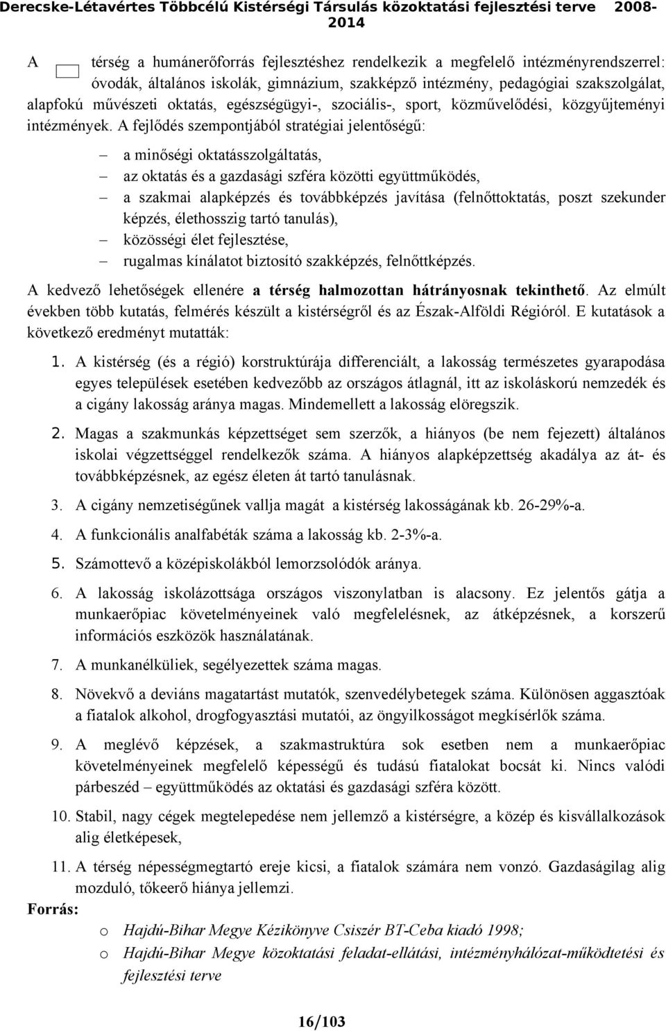 A fejlődés szempontjából stratégiai jelentőségű: a minőségi oktatásszolgáltatás, az oktatás és a gazdasági szféra közötti együttműködés, a szakmai alapképzés és továbbképzés javítása (felnőttoktatás,