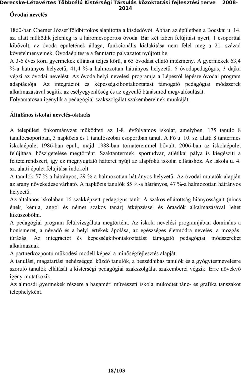 század követelményeinek. Óvodaépítésre a fenntartó pályázatot nyújtott be. A 3-6 éves korú gyermekek ellátása teljes körű, a 65 óvodást ellátó intézmény.