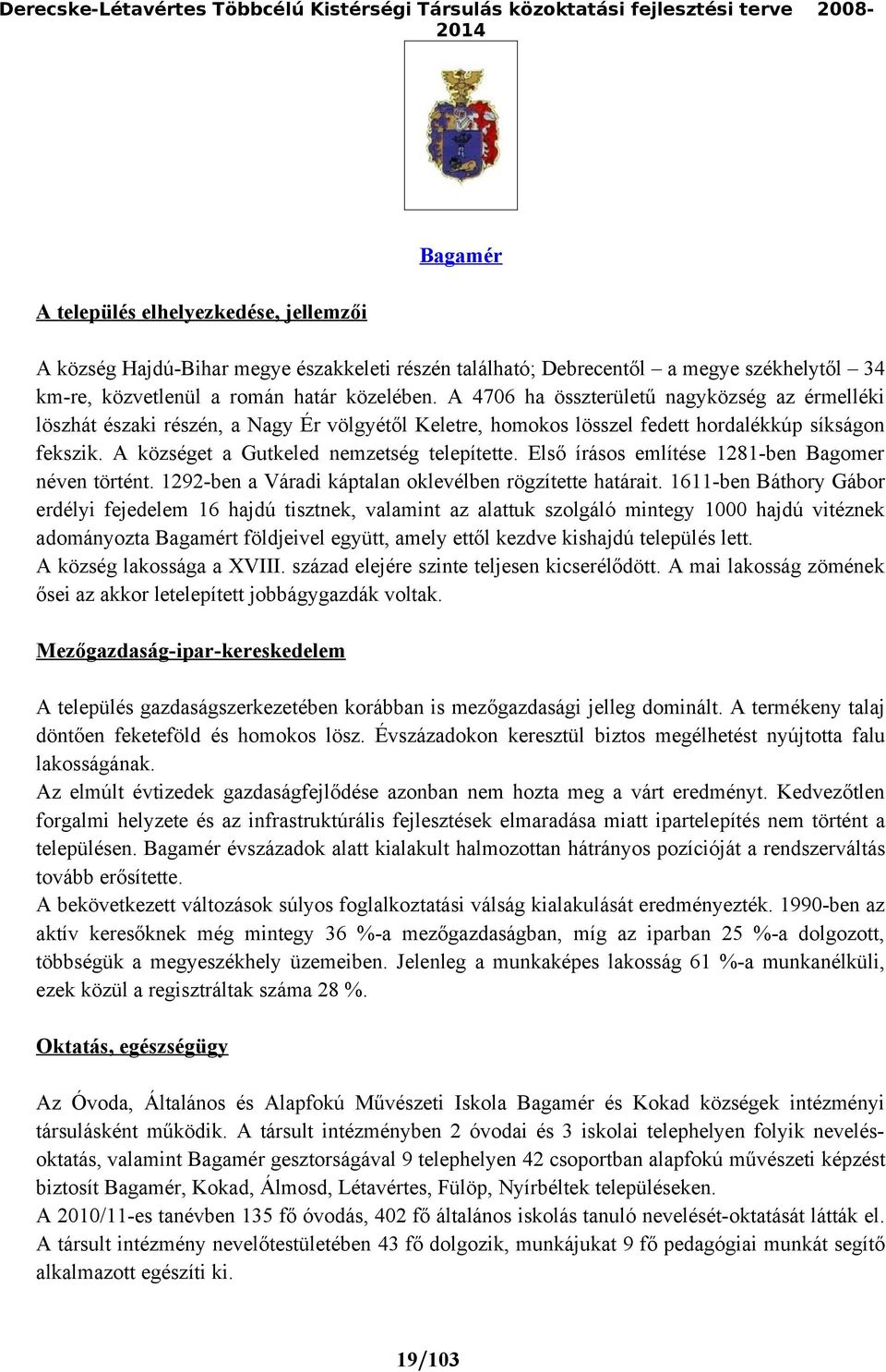 A 4706 ha összterületű nagyközség az érmelléki löszhát északi részén, a Nagy Ér völgyétől Keletre, homokos lösszel fedett hordalékkúp síkságon fekszik. A községet a Gutkeled nemzetség telepítette.