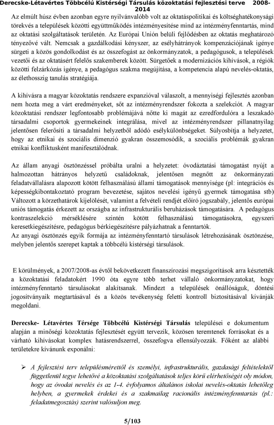 Nemcsak a gazdálkodási kényszer, az esélyhátrányok kompenzációjának igénye sürgeti a közös gondolkodást és az összefogást az önkormányzatok, a pedagógusok, a települések vezetői és az oktatásért