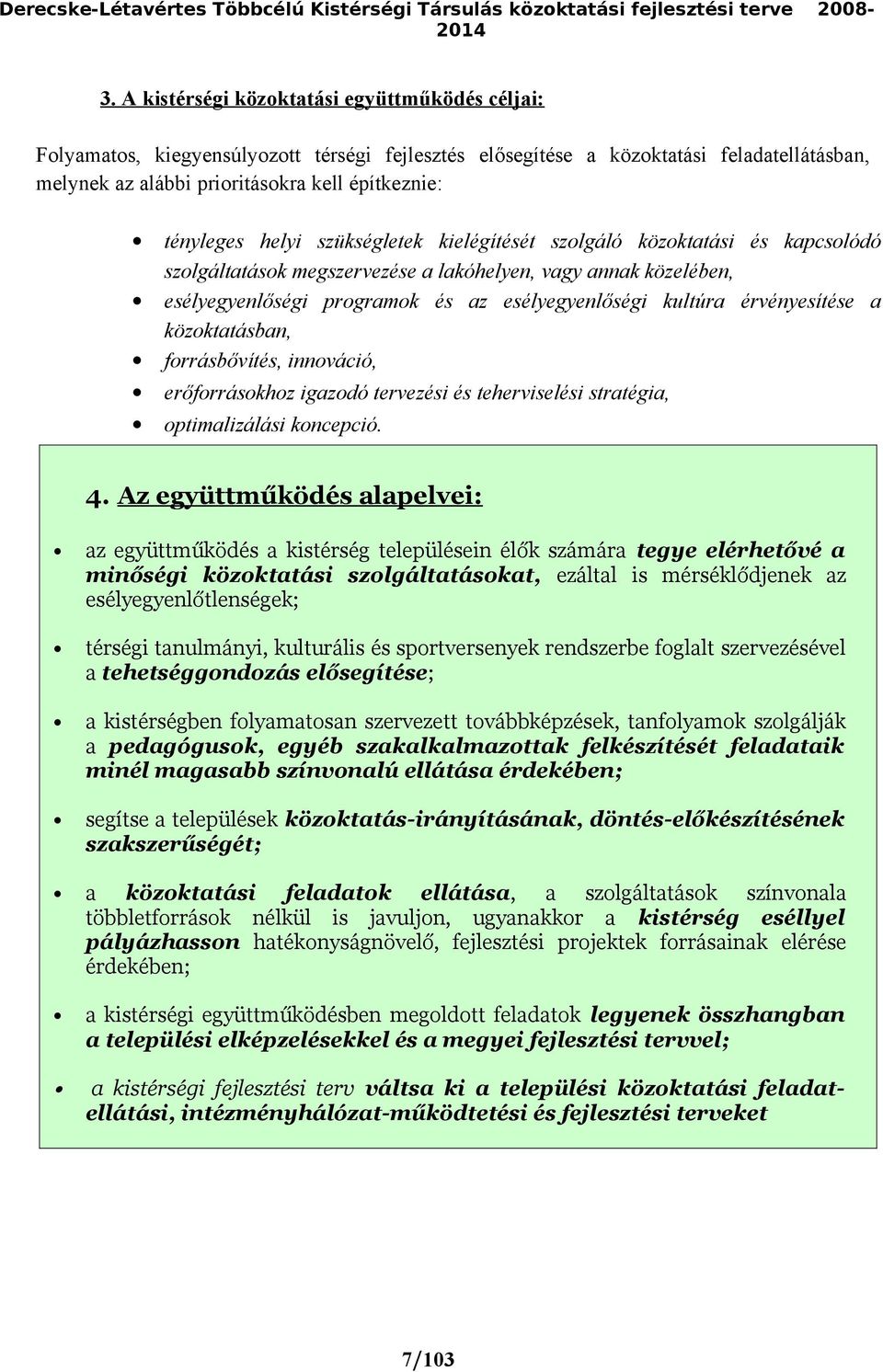 helyi szükségletek kielégítését szolgáló közoktatási és kapcsolódó szolgáltatások megszervezése a lakóhelyen, vagy annak közelében, esélyegyenlőségi programok és az esélyegyenlőségi kultúra