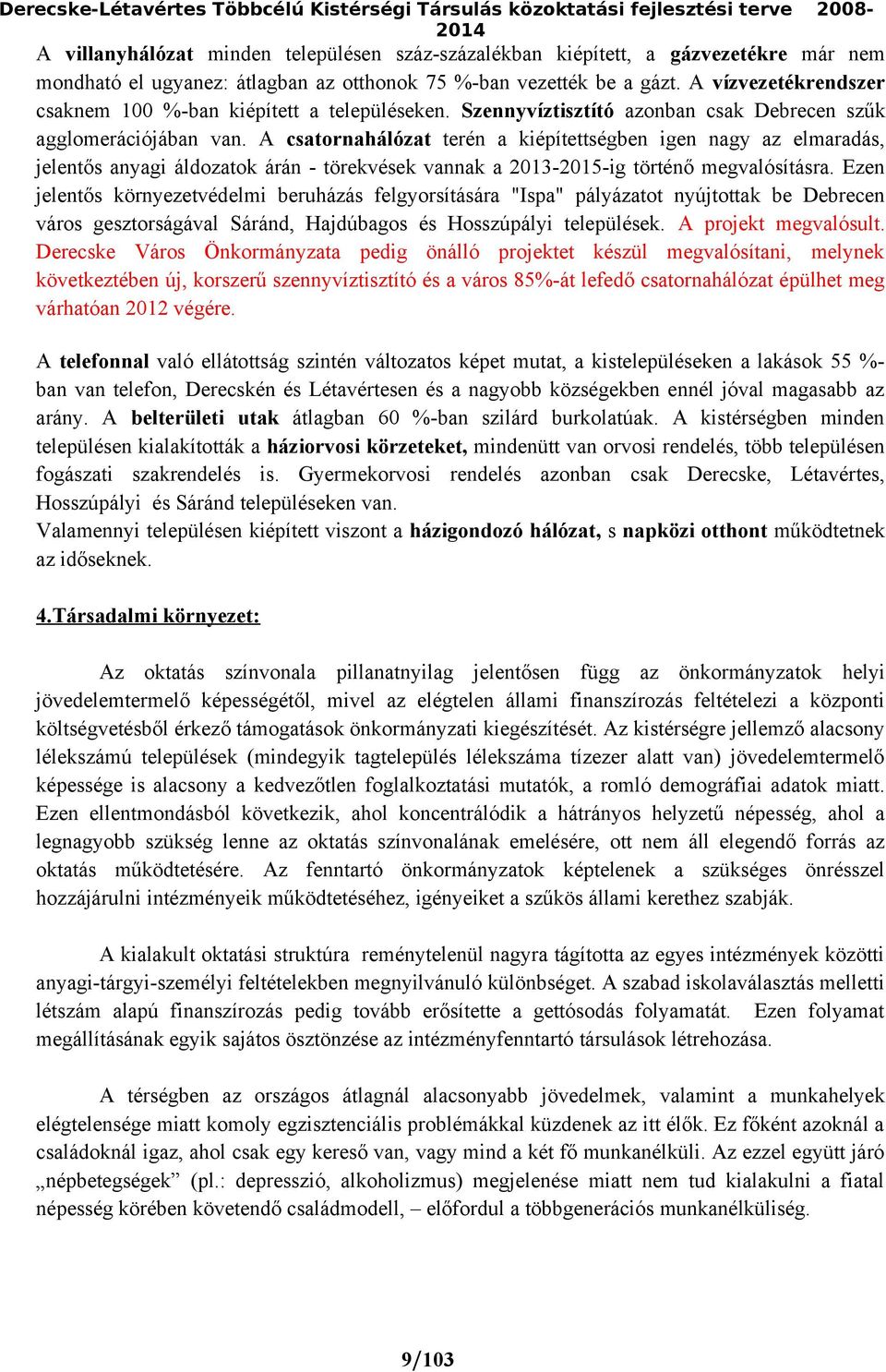 A csatornahálózat terén a kiépítettségben igen nagy az elmaradás, jelentős anyagi áldozatok árán - törekvések vannak a 2013-2015-ig történő megvalósításra.