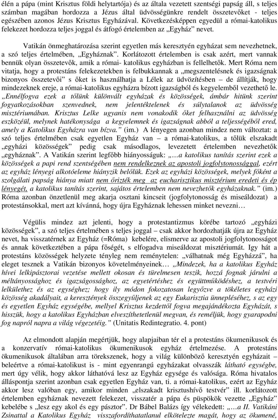 Vatikán önmeghatározása szerint egyetlen más keresztyén egyházat sem nevezhetnek, a szó teljes értelmében, Egyháznak.