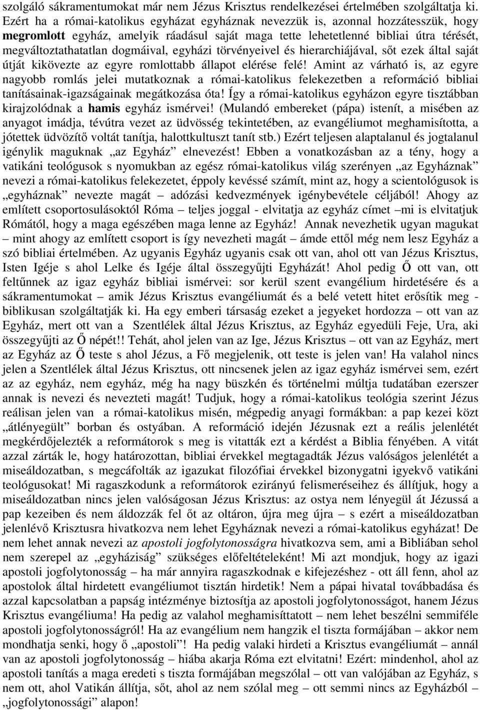 dogmáival, egyházi törvényeivel és hierarchiájával, sőt ezek által saját útját kikövezte az egyre romlottabb állapot elérése felé!