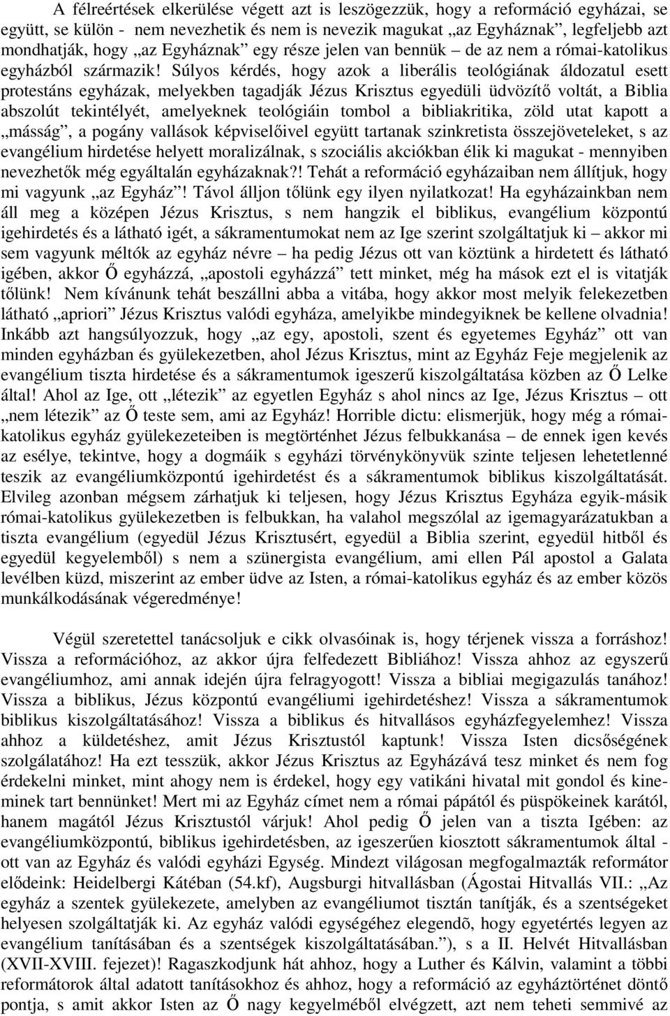 Súlyos kérdés, hogy azok a liberális teológiának áldozatul esett protestáns egyházak, melyekben tagadják Jézus Krisztus egyedüli üdvözítő voltát, a Biblia abszolút tekintélyét, amelyeknek teológiáin