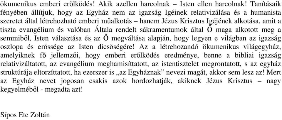 evangélium és valóban Általa rendelt sákramentumok által Ő maga alkotott meg a semmiből, Isten választása és az Ő megváltása alapján, hogy legyen e világban az igazság oszlopa és erőssége az Isten