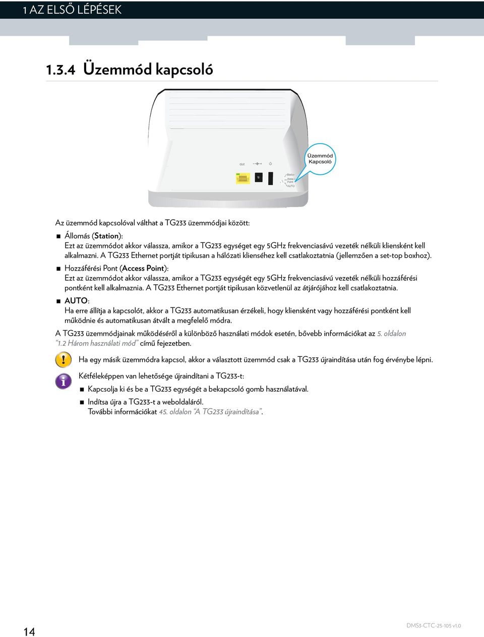 vezeték nélküli kliensként kell alkalmazni. A TG233 Ethernet portját tipikusan a hálózati klienséhez kell csatlakoztatnia (jellemzően a set-top boxhoz).