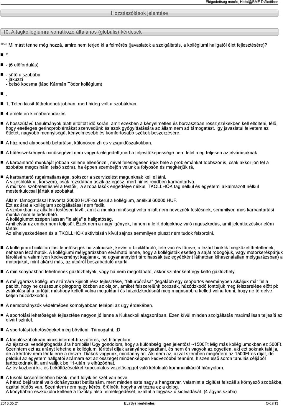 - (6 előfordulás) - sütő a szobába - jakuzzi - belső kocsma (lásd Kármán Tódor kollégium). 1, Télen kicsit fűthetnének jobban, mert hideg volt a szobákban. 4.